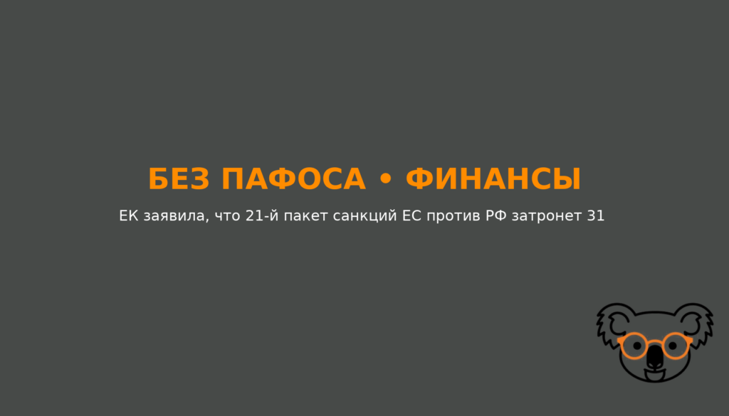 ЕК заявила, что 21-й пакет санкций ЕС против РФ затронет 31 российский банк