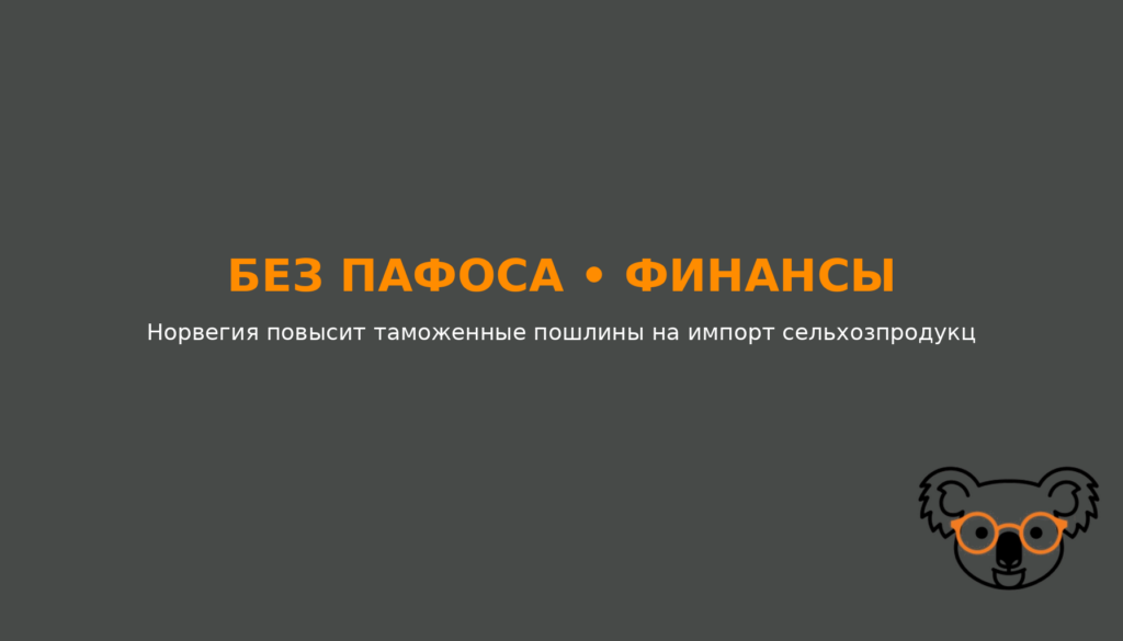 Норвегия повысит таможенные пошлины на импорт сельхозпродукции из РФ и Белоруссии