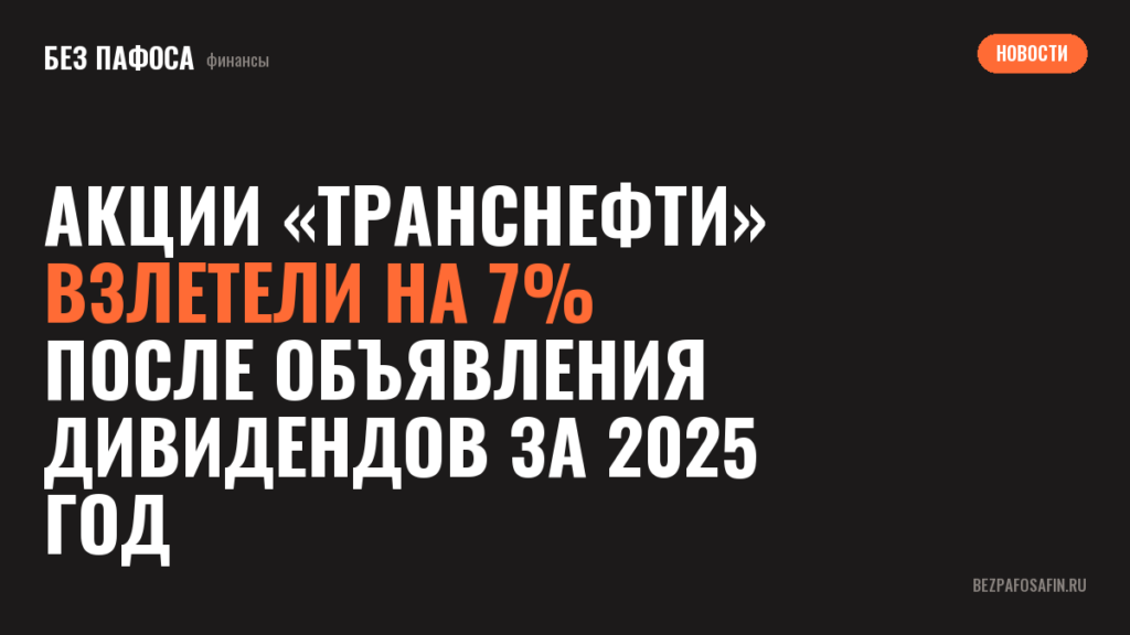 Акции «Транснефти» взлетели на 7% после объявления дивидендов за 2025 год