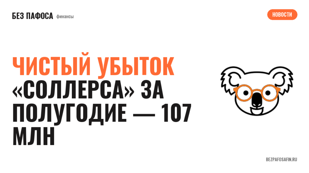 Чистый убыток «Соллерса» за полугодие — 107 млн