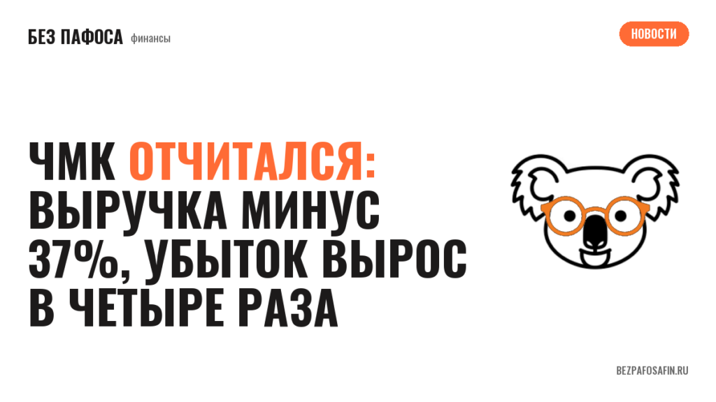 ЧМК отчитался: выручка минус 37%, убыток вырос в четыре раза