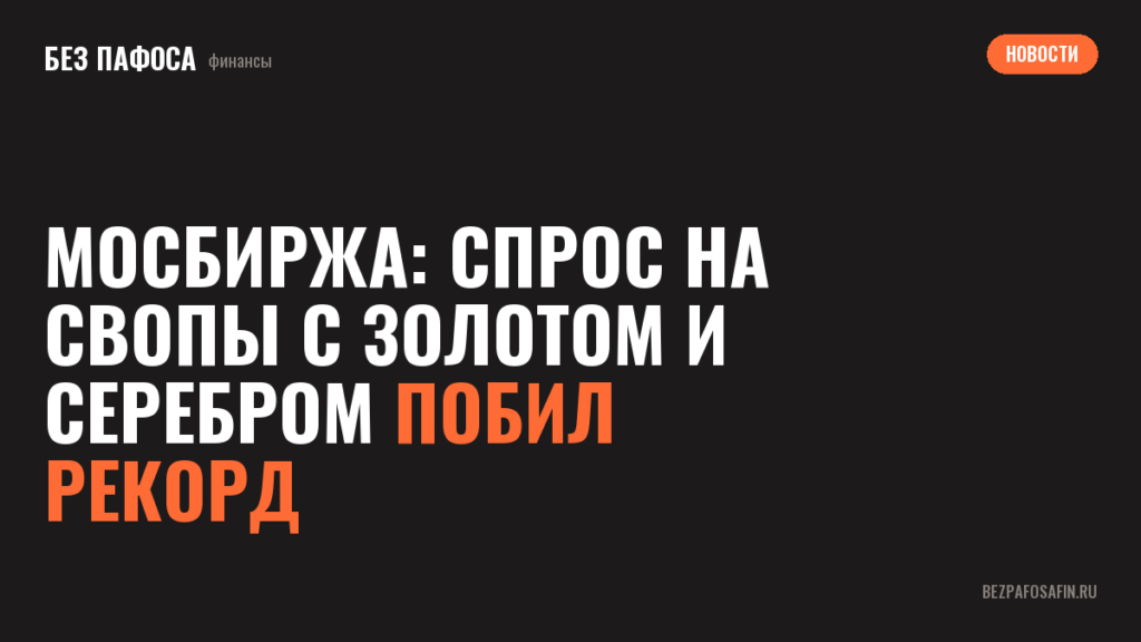 Мосбиржа: спрос на свопы с золотом и серебром побил рекорд