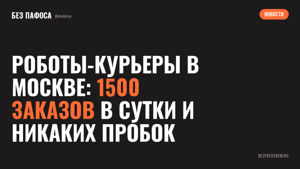 Роботы-курьеры в Москве: 1500 заказов в сутки и никаких пробок