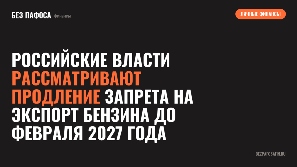 Российские власти рассматривают продление запрета на экспорт бензина до февраля 2027 года