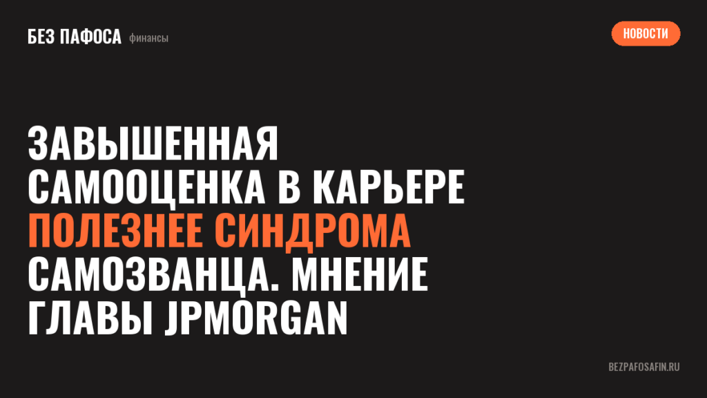 Завышенная самооценка в карьере полезнее синдрома самозванца. Мнение главы JPMorgan