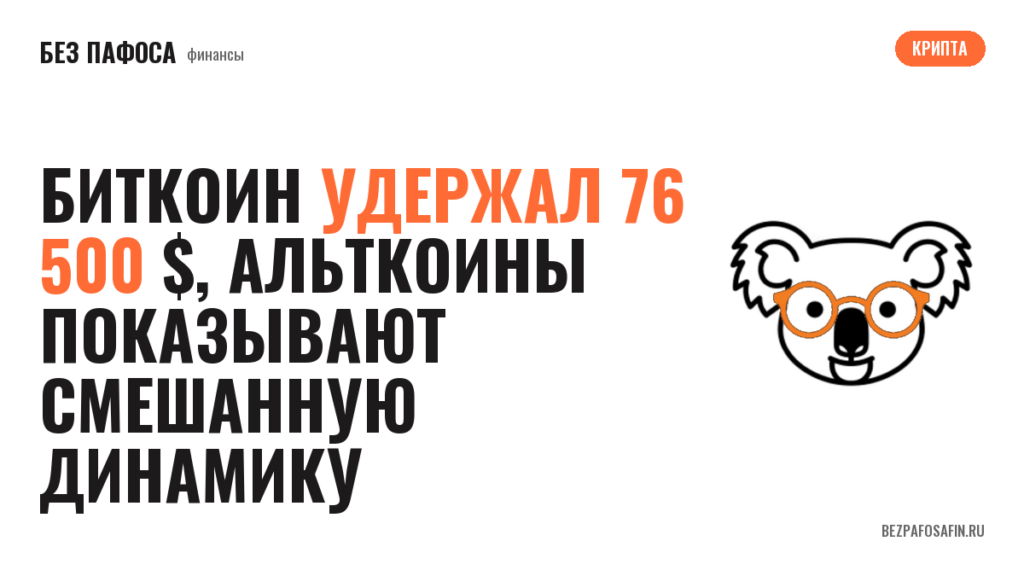 Биткоин удержал 76 500 $, альткоины показывают смешанную динамику