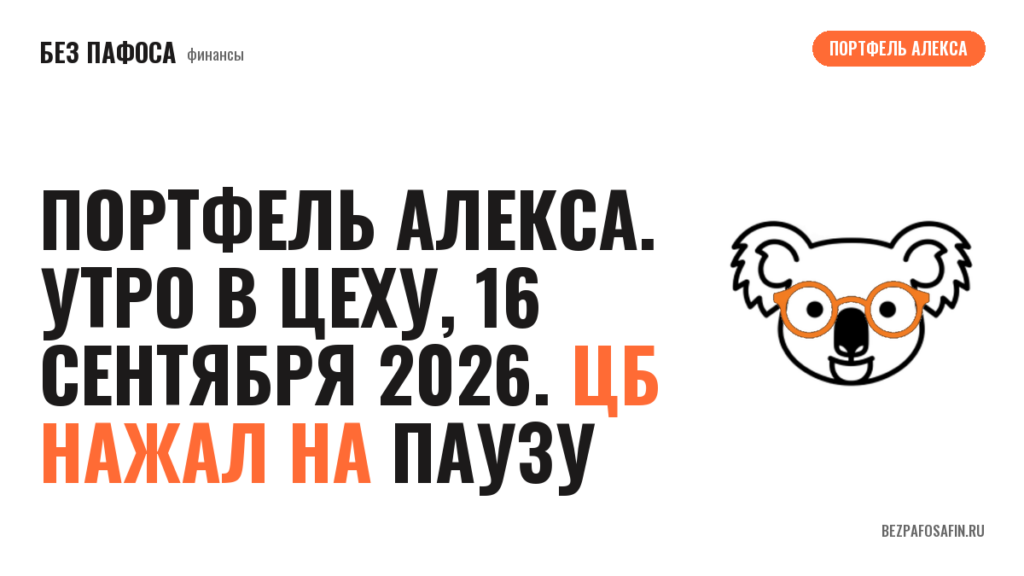 Портфель Алекса. Утро в цеху, 16 сентября 2026. ЦБ нажал на паузу